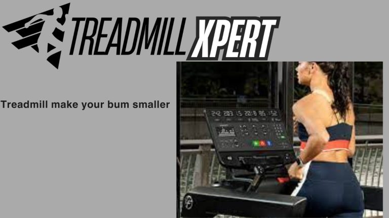 A treadmill makes your bum smaller